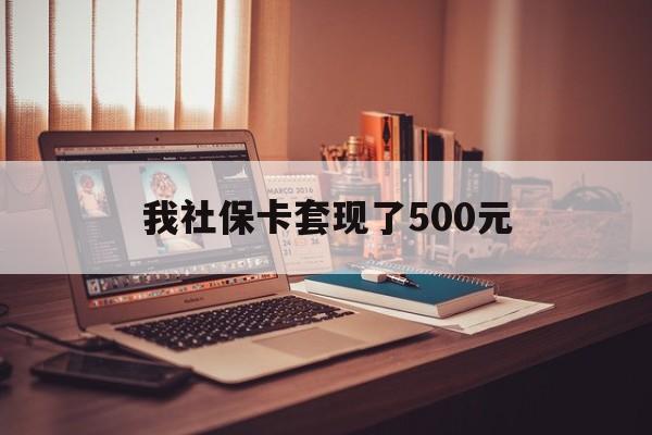 安溪最新我社保卡套现了500元方法分析(最方便真实的安溪我社保卡套现了500元怎么办方法)