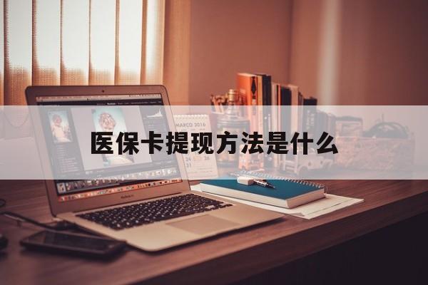 安溪最新医保卡提现方法是什么方法分析(最方便真实的安溪医保卡提现是什么账户类型方法)